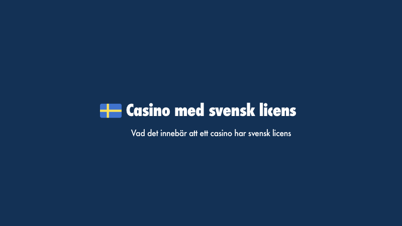 Innebörden av casino med svensk licens.